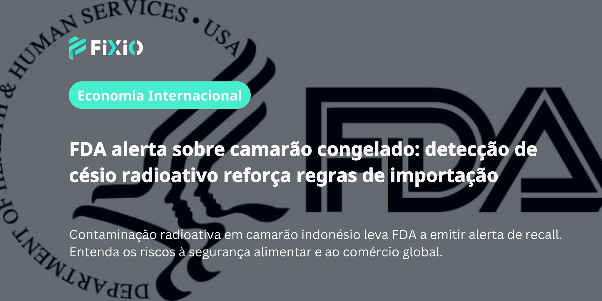 FDA alerta sobre camarão congelado: detecção de césio radioativo e emissão de alerta de importação