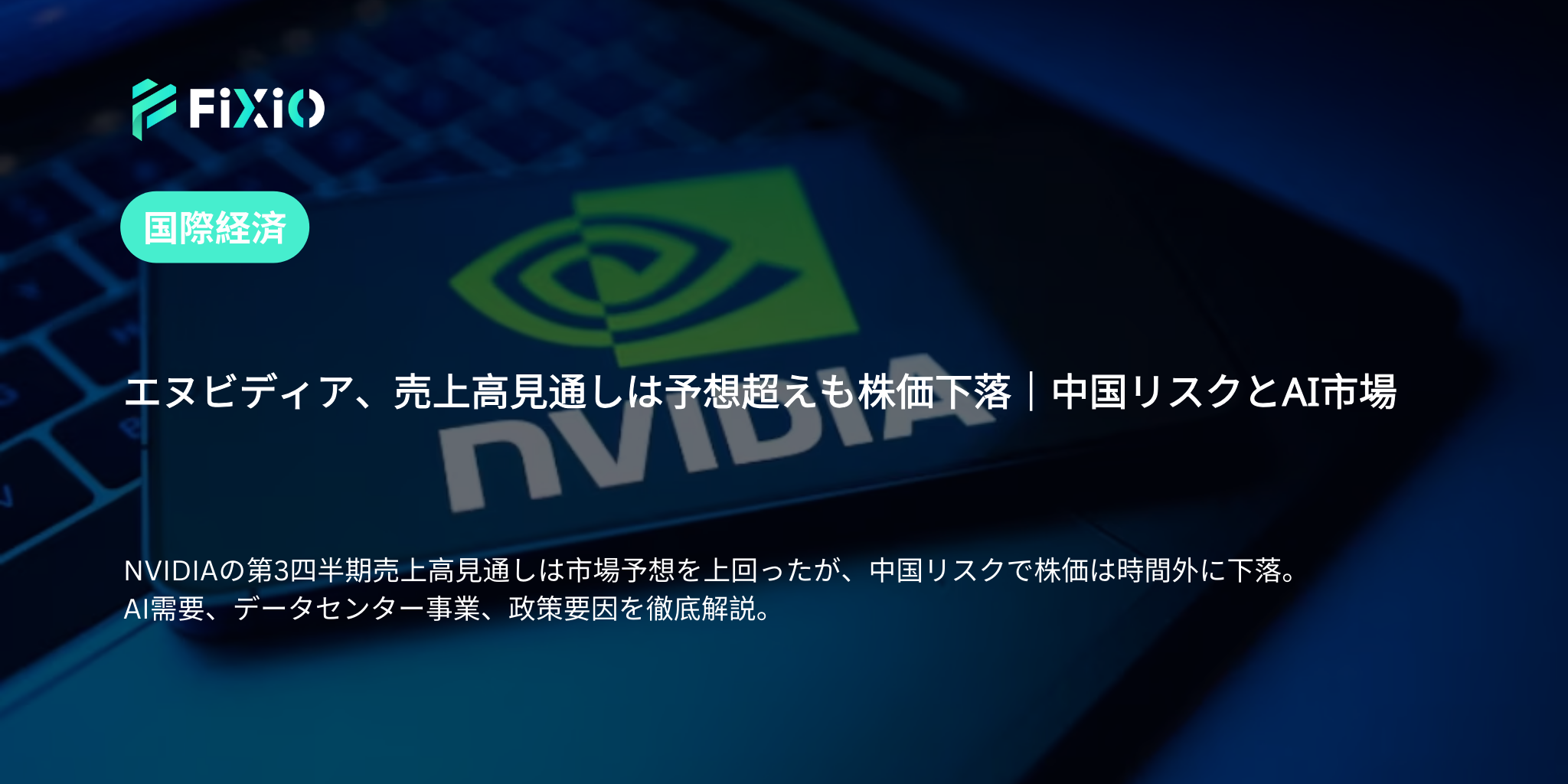 エヌビディア、売上高見通しは予想超えも株価下落｜中国リスクとAI需要の行方