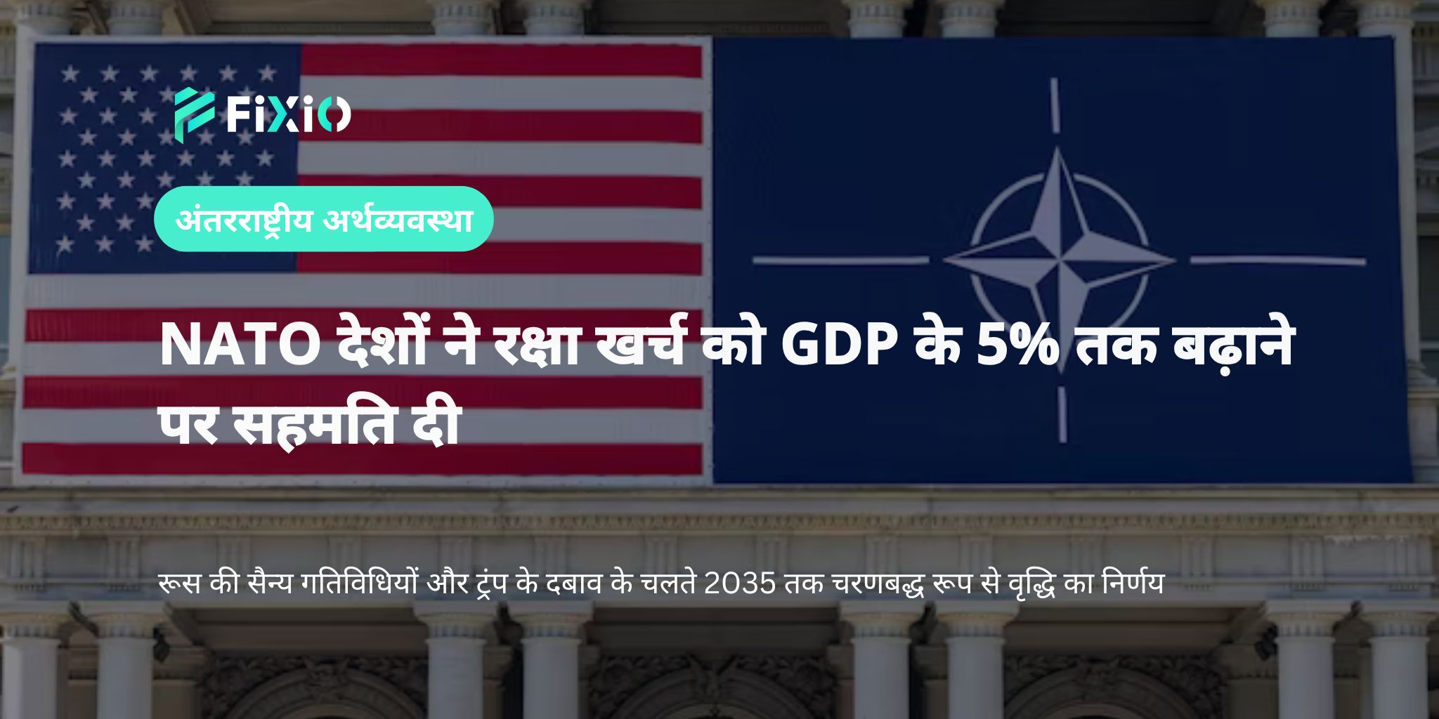 NATO ने रक्षा खर्च को GDP के 5% तक बढ़ाने पर सहमति जताई｜रूस की धमकी और अमेरिकी दबाव प्रमुख कारण