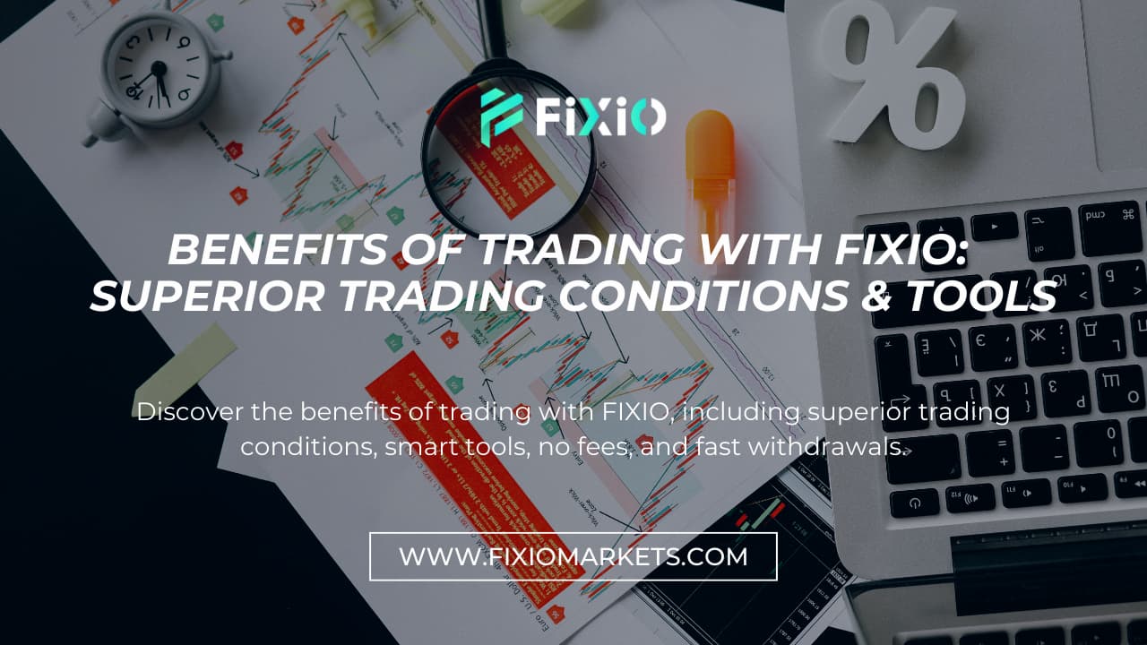 Benefits of Trading with FIXIO: Superior Trading Conditions & Tools