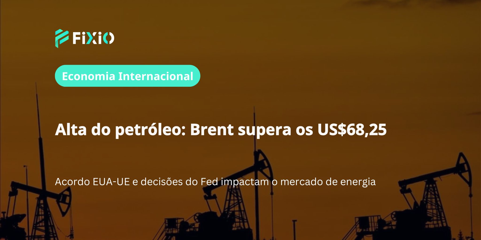 Petróleo Brent sobe para US$68,25 | Acordo EUA-UE e política do Fed influenciam preços