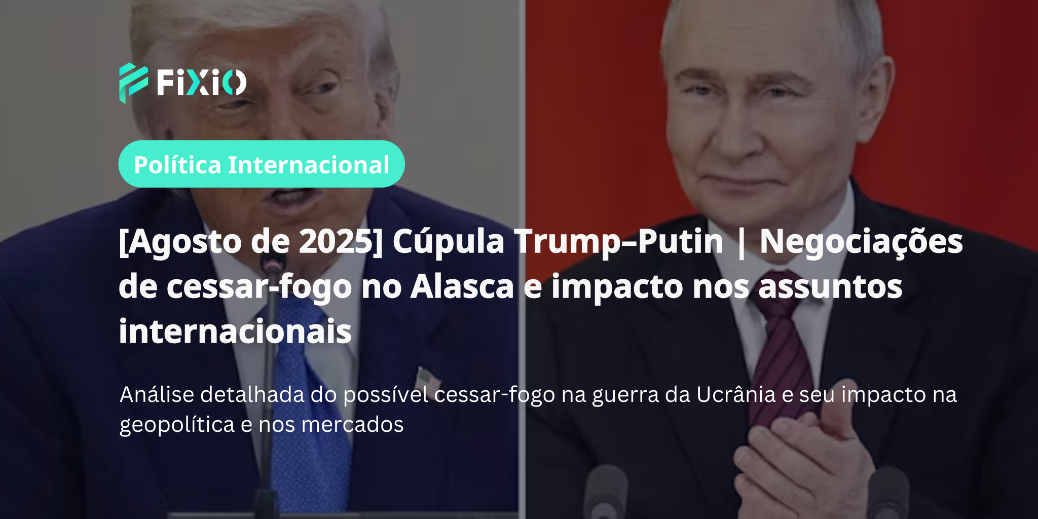 [Agosto de 2025] Cúpula Trump–Putin | Negociações de cessar-fogo no Alasca e impacto nos assuntos internacionais