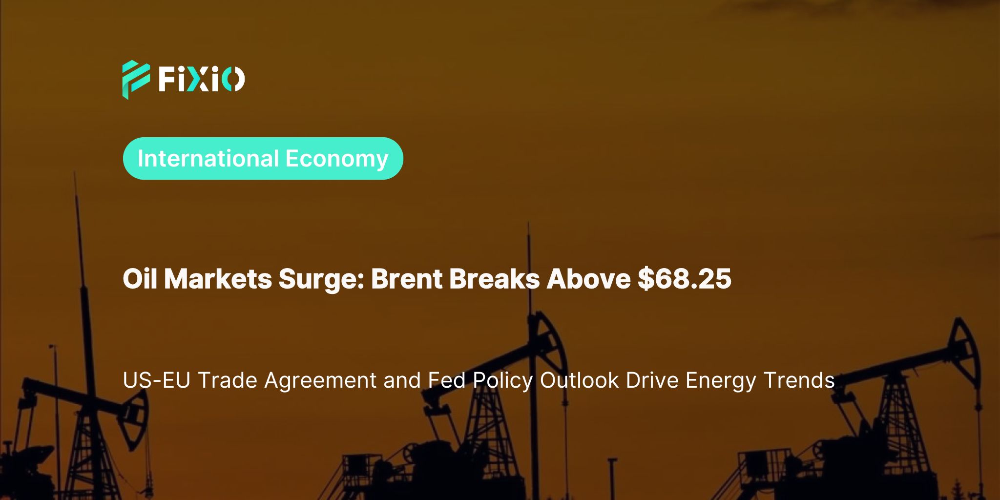 Brent Crude Rises to $68.25: US-EU Trade Deal and Fed Policy Shape Energy Prices