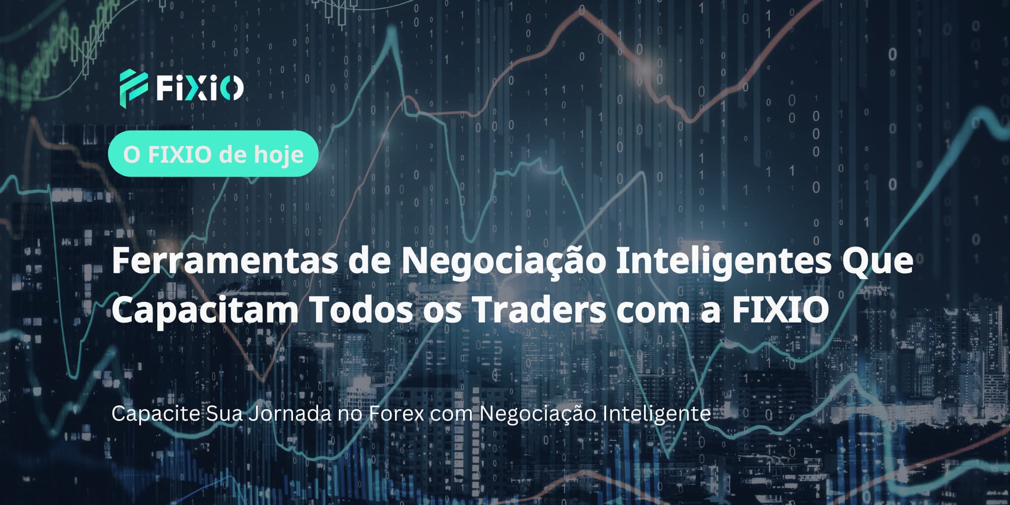 Ferramentas de Negociação Inteligentes Que Capacitam Todos os Traders com a FIXIO