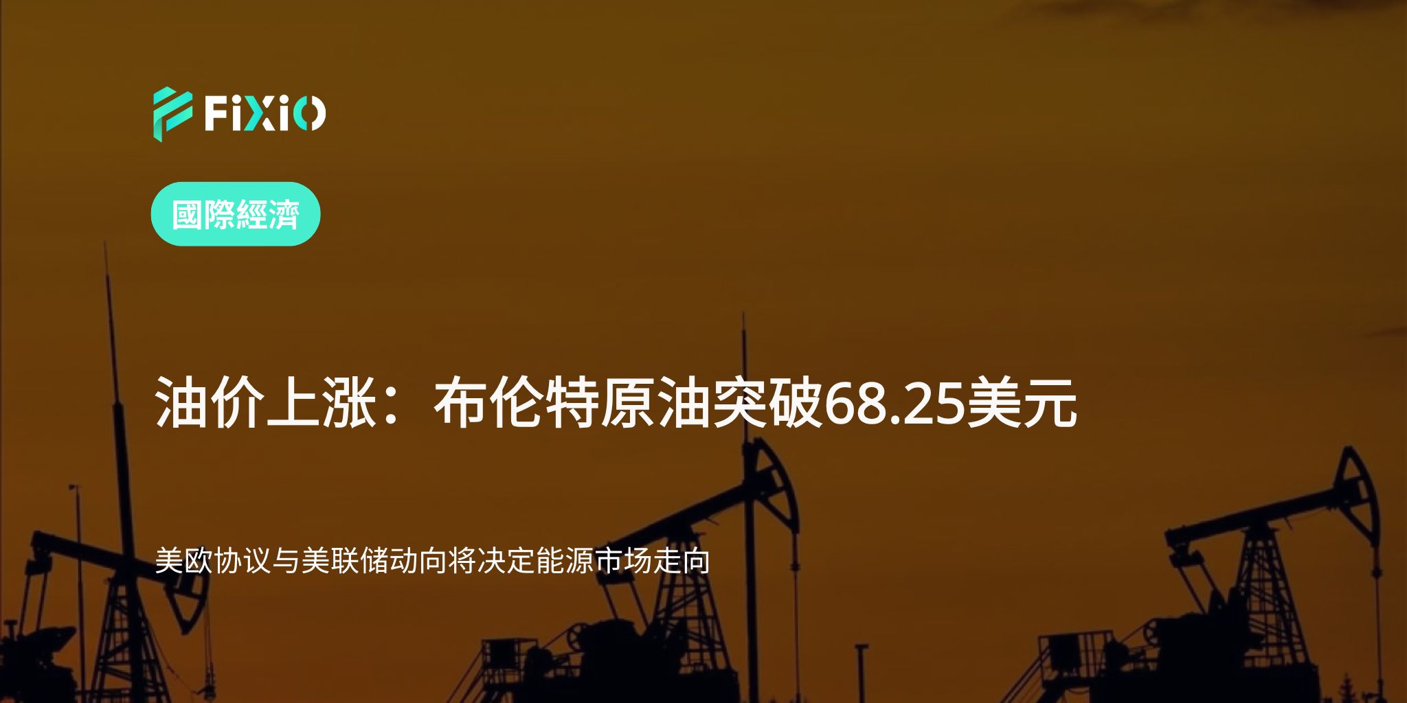 布伦特原油升至68.25美元｜美欧贸易协议与美联储政策影响油价