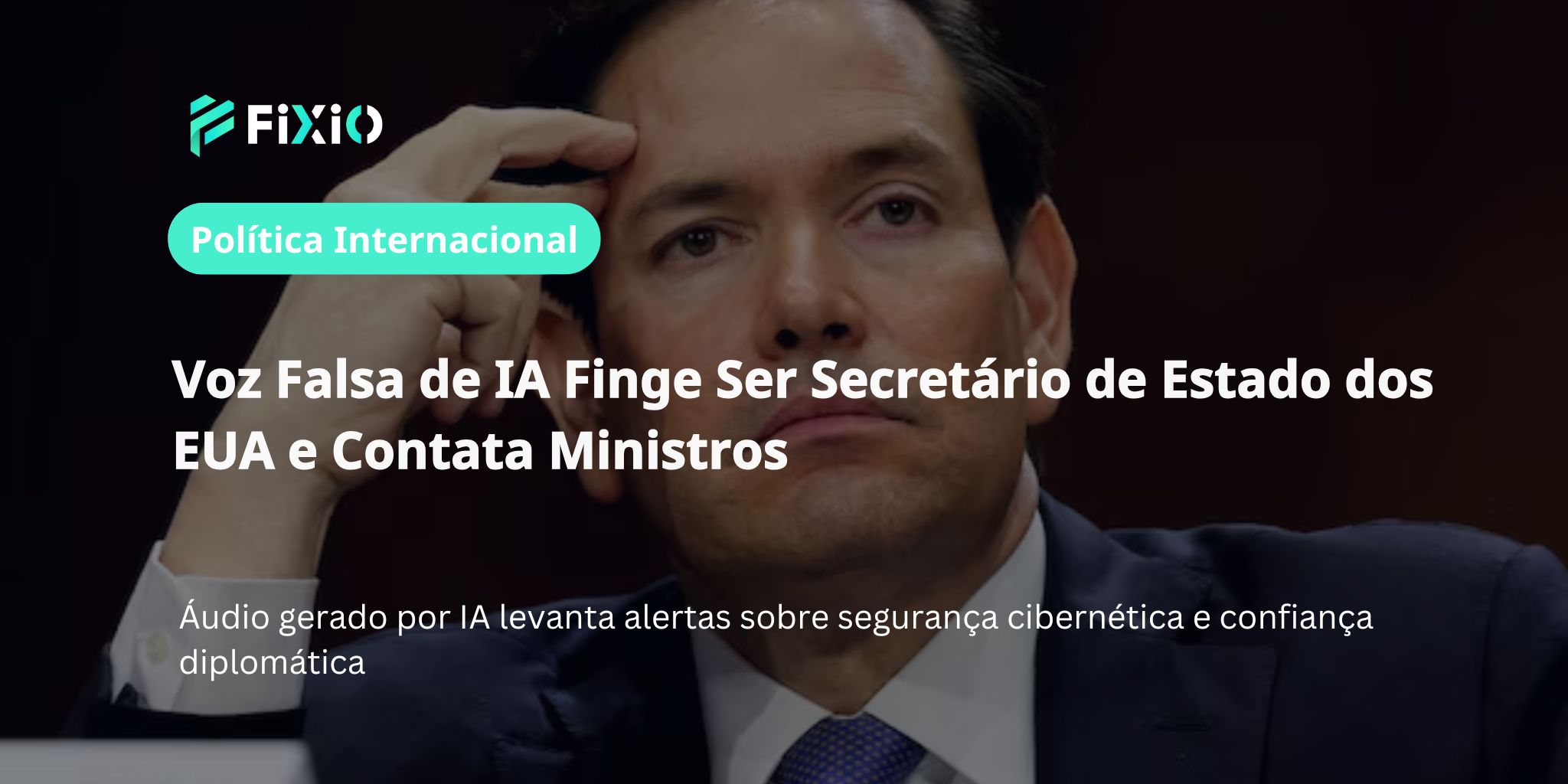 Voz Falsa Gerada por IA Finge Ser Secretário de Estado dos EUA e Contata Ministros Estrangeiros