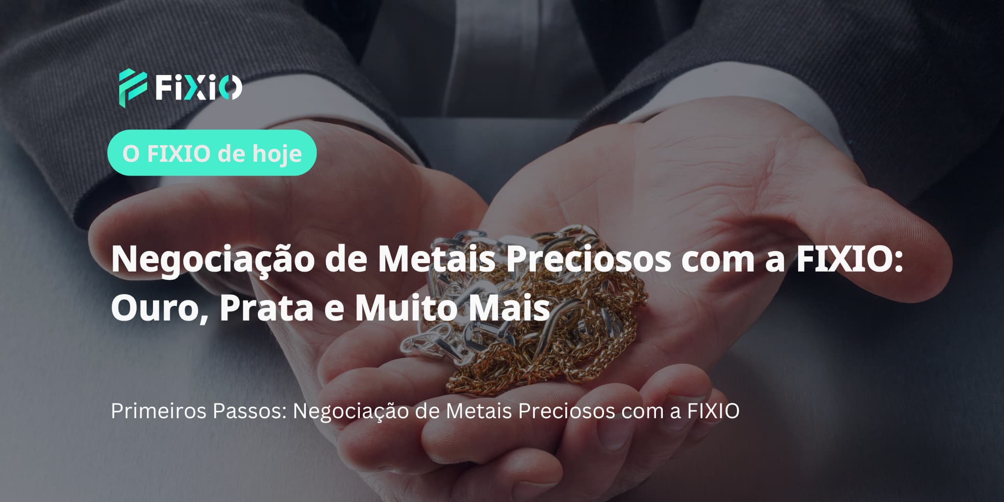 Negociação de Metais Preciosos com a FIXIO: Ouro, Prata e Cobre