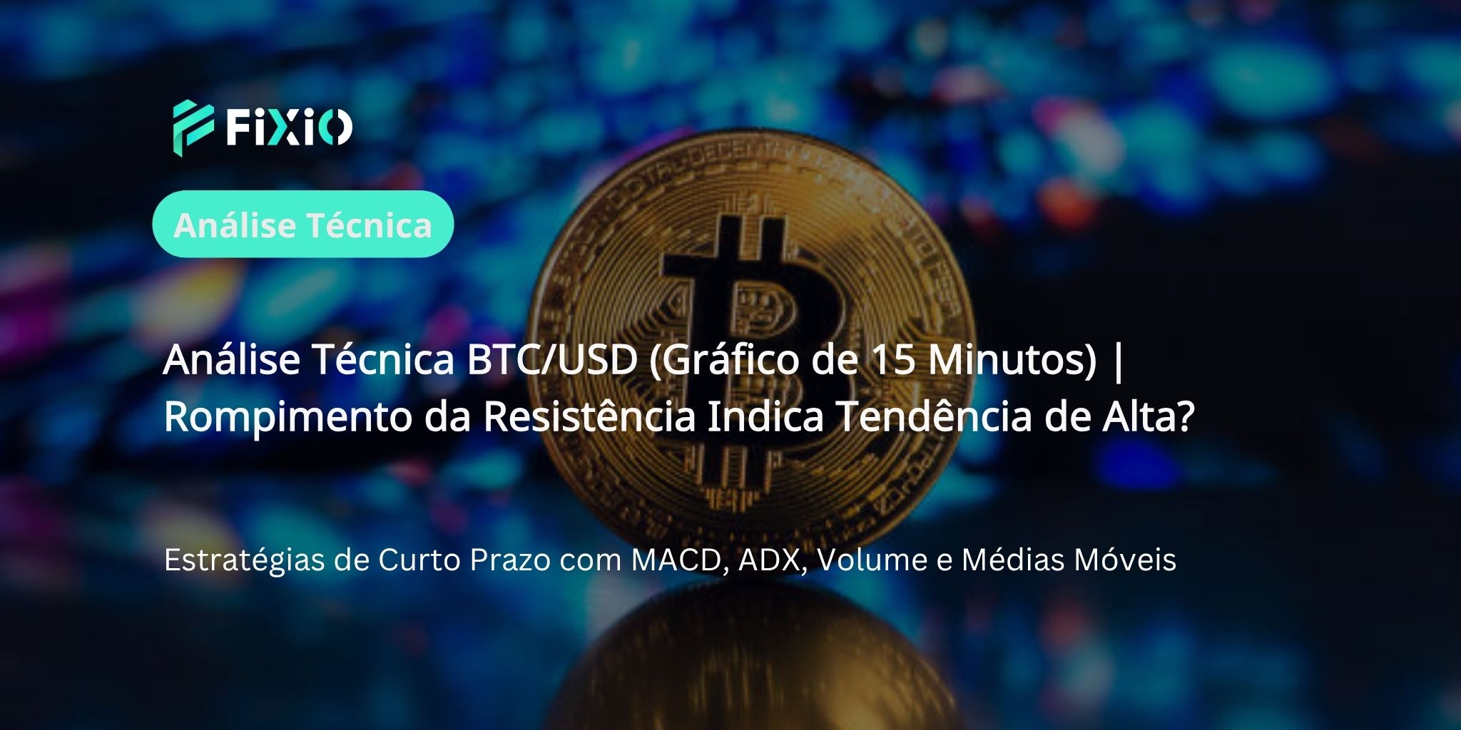 Análise Técnica BTC/USD (Gráfico de 15 Minutos): Rompendo Máximas Recentes, Há Espaço para Mais Alta?