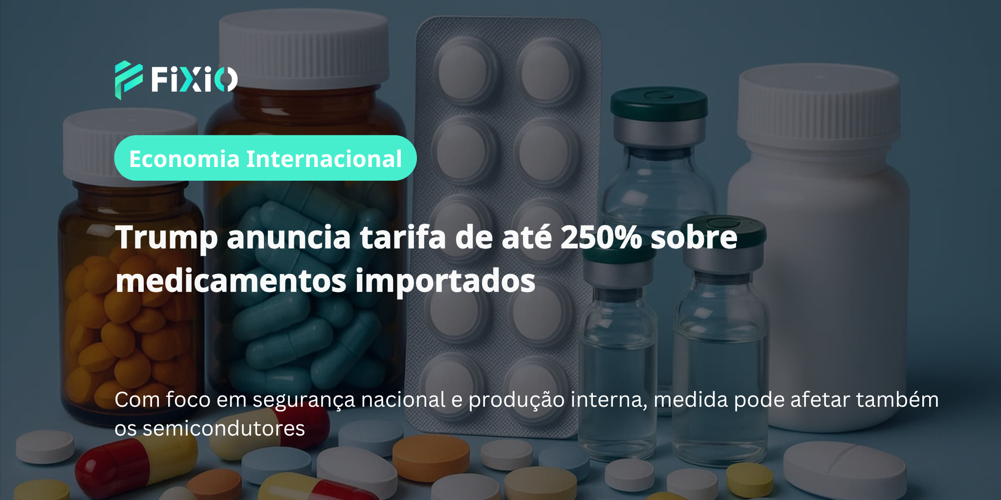 Trump aplicará tarifa de até 250% sobre medicamentos importados｜Possível impacto nos semicondutores