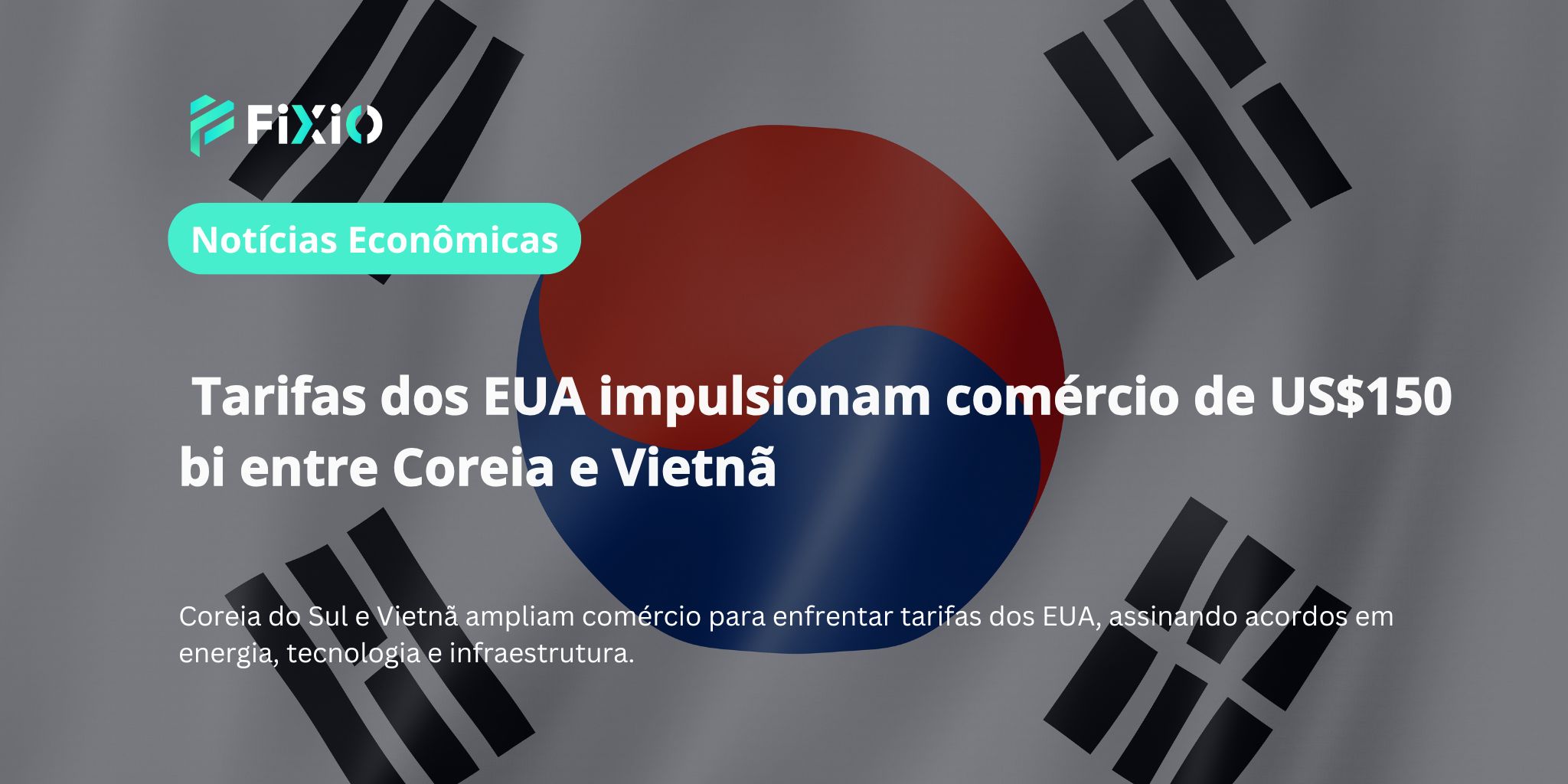 Tarifas dos EUA impulsionam comércio de US$150 bi entre Coreia e Vietnã